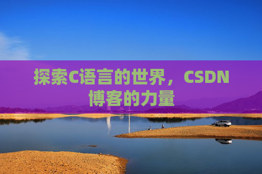 探索C语言的世界，CSDN博客的力量